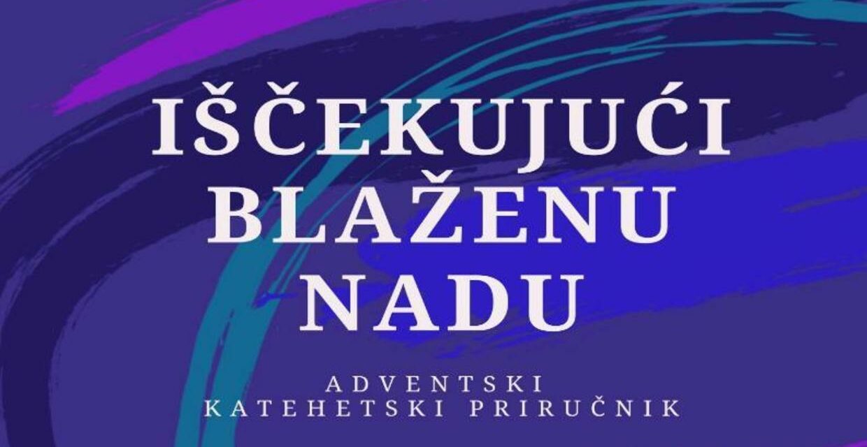 OBJAVLJEN NOVI ADVENTSKI KATEHETSKI PRIRUČNIK „Iščekujući blaženu nadu“ — sveobuhvatni vodič za župnu i obiteljsku pripravu